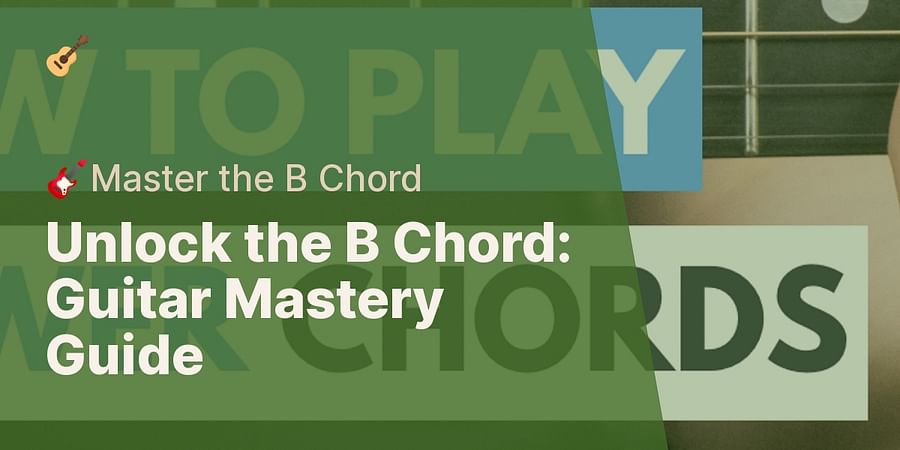 Unlock the B Chord: Guitar Mastery Guide - 🎸Master the B Chord