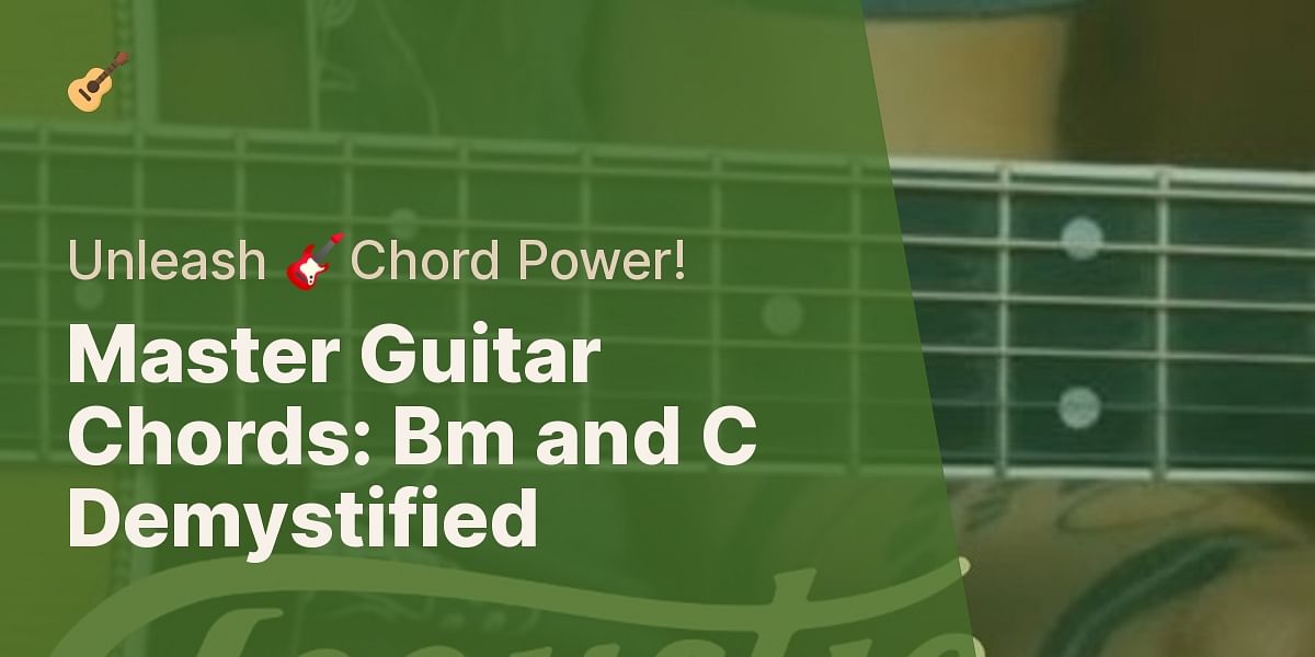 Strike the Right Chord: The Bm and C Chords on Guitar Demystified